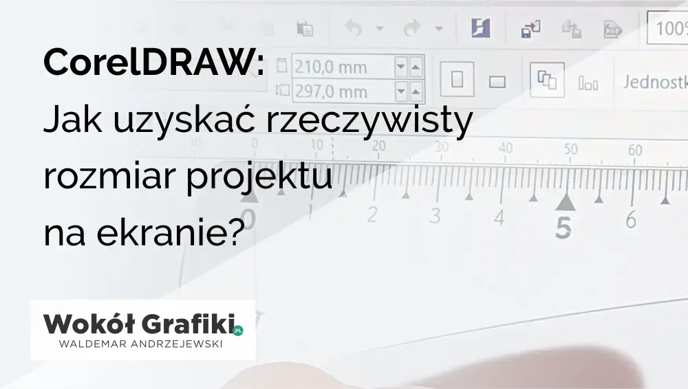 Projekt w CorelDRAW ma zły rozmiar rzeczywisty na ekranie